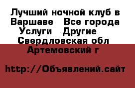 Лучший ночной клуб в Варшаве - Все города Услуги » Другие   . Свердловская обл.,Артемовский г.